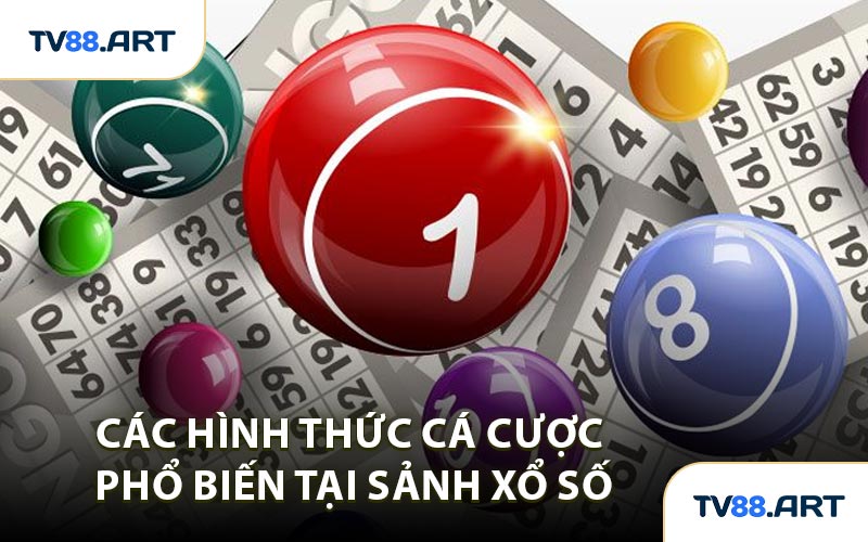 Các Hình Thức Cá Cược Phổ Biến Tại Sảnh Xổ Số