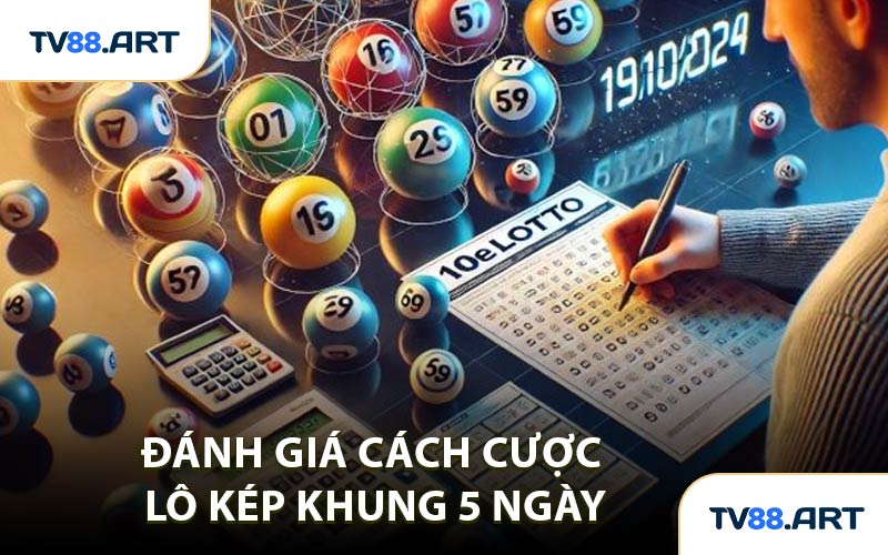 Đánh Giá Cách Cược Lô Kép Khung 5 Ngày