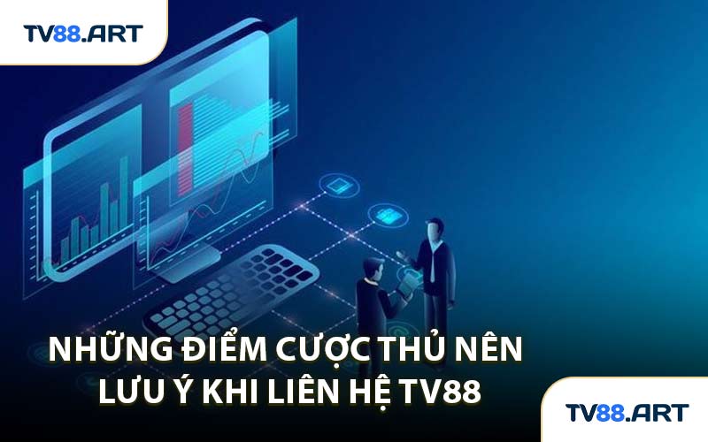 Những Điểm Cược Thủ Nên Lưu Ý Khi Liên Hệ TV88