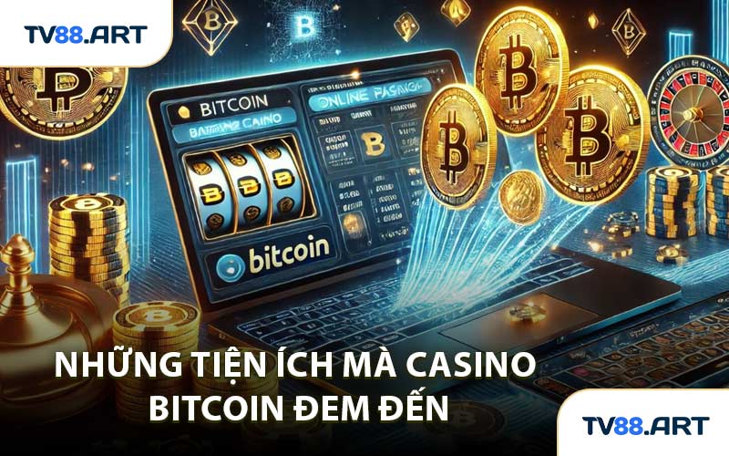 Những Tiện Ích Mà Casino Bitcoin Đem Đến
