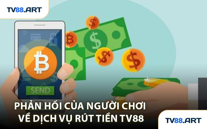 Phản Hồi Của Người Chơi Về Dịch Vụ Rút Tiền TV88
