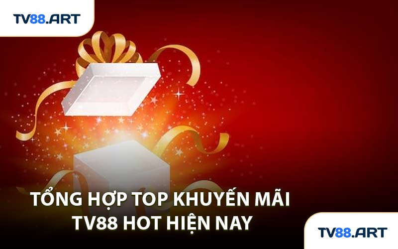 Tổng Hợp Top Khuyến Mãi TV88 Hot Hiện Nay