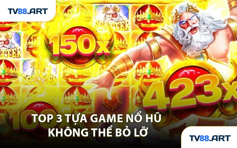 Top 3 tựa game nổ hũ không thể bỏ lỡ
