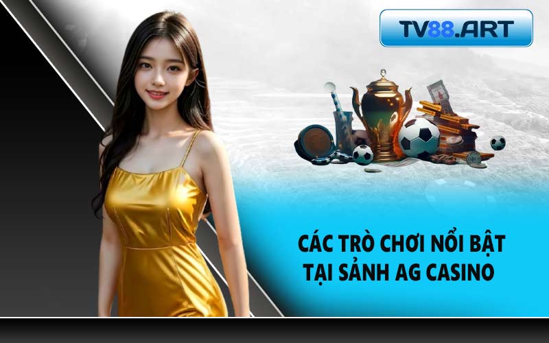 Các trò chơi nổi bật tại sảnh AG Casino