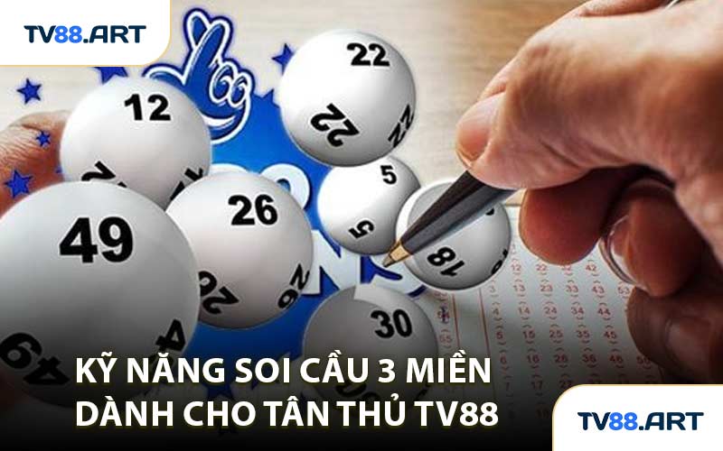Kỹ năng soi cầu 3 miền dành cho tân thủ TV88