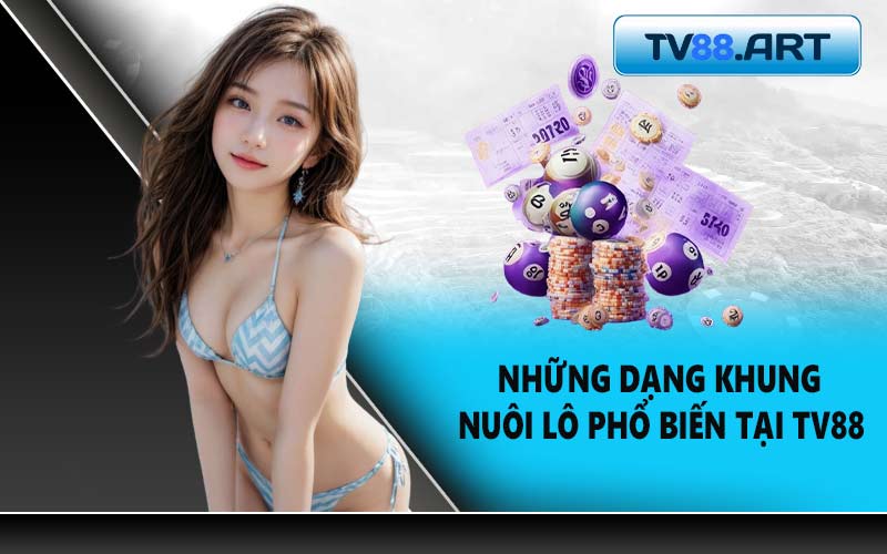 Những dạng khung nuôi lô phổ biến tại TV88