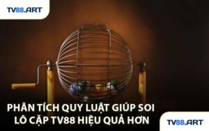 Phân tích quy luật giúp soi lô cặp TV88 hiệu quả hơn