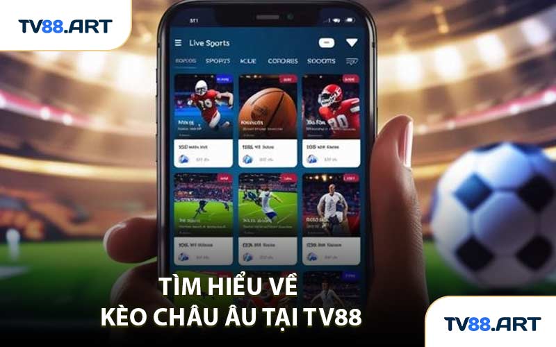 Tìm hiểu về kèo châu Âu tại TV88