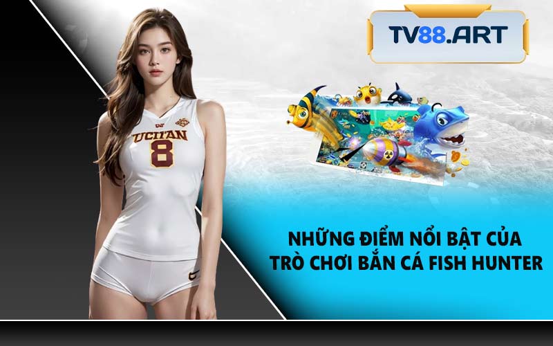 Những điểm nổi bật của trò chơi Bắn cá Fish Hunter